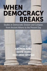 When Democracy Breaks - Archon (Director Fung ; David (Paul Whiton Cherington Professor of Business Administration Moss ; Odd Arne (Elihu Professor of History and Global Affairs Westad - 9780197760796