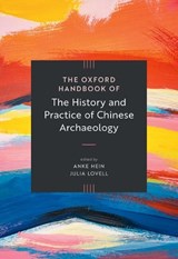 The Oxford Handbook of the History and Practice of Chinese Archaeology - Anke Hein ; Julia Lovell - 9780197800324