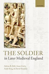 The Soldier in Later Medieval England - Adrian R. (Chair in the History of Finance Bell ; Anne (Professor of Medieval History and Dean of the Faculty of Humanities Curry ; Andy (Research Fellow in History King ; David (Honorary Visiting Fellow Simpkin - 9780197921234