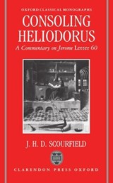 Consoling Heliodorus - J. H. D. (PROFESSOR AND HEAD OF THE DEPARTMENT OF CLASSICS,  Professor and Head of the Department of Classics, National University of Maynooth, Ireland) Scourfield - 9780198147220