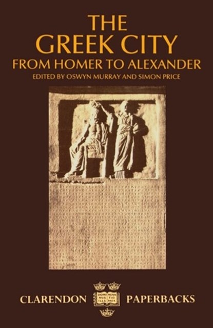 The Greek City, OSWYN (UNIVERSITY LECTURER IN ANCIENT HISTORY AND FELLOW,  University Lecturer in Ancient History and Fellow, Balliol College, Oxford) Murray ; Simon (University Lecturer in Ancient History and Fellow, University Lecturer in Ancient History and Fellow, Lady Margaret Hall, Oxford) Price - Paperback - 9780198147916
