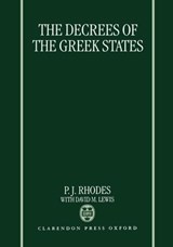 The Decrees of the Greek States - P. J. (PROFESSOR OF ANCIENT HISTORY,  Professor of Ancient History, University of Durham) Rhodes ; David M. (late Professor of Ancient History, late Professor of Ancient History, Christ Church, Oxford) Lewis - 9780198149736