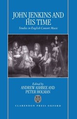 John Jenkins and his Time - ANDREW (RETIRED TEACHER,  part-time Lecturer for WEA) Ashbee ; Peter (Senior Associate Lecturer, Senior Associate Lecturer, Colchester Institute School of Music) Holman - 9780198164616