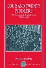 Four and Twenty Fiddlers - PETER (DIRECTOR OF EARLY MUSIC GROUP THE PARLEY OF INSTRUMENTS; SENIOR ASSOCIATE LECTURER IN MUSIC,  Director of early music group The Parley of Instruments; Senior Associate Lecturer in Music, Colchester Institute) Holman - 9780198165927