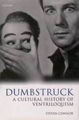 Dumbstruck - A Cultural History of Ventriloquism - STEVEN (PROFESSOR OF MODERN LITERATURE AND THEORY,  School of English and Humanities, Professor of Modern Literature and Theory, School of English and Humanities, Birkbeck College, University of London) Connor - 9780198184331