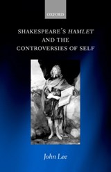 Shakespeare's Hamlet and the Controversies of Self - JOHN (LECTURER IN ENGLISH,  Lecturer in English, University of Bristol) Lee - 9780198185048
