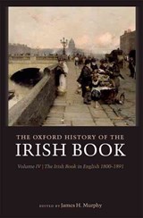 The Oxford History of the Irish Book, Volume IV - JAMES H. (PROFESSOR OF ENGLISH,  DePaul University, Chicago) Murphy - 9780198187318