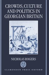 Crowds, Culture, and Politics in Georgian Britain - NICHOLAS (PROFESSOR OF HISTORY,  Professor of History, York University, Ontario) Rogers - 9780198201724
