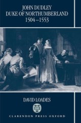 John Dudley, Duke of Northumberland 1504-1553 - DAVID (PROFESSOR OF HISTORY,  Professor of History, University of Wales, Bangor) Loades - 9780198201939