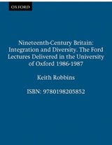 Nineteenth-Century Britain - KEITH (VICE-CHANCELLOR,  Vice-Chancellor, University of Wales, Lampeter) Robbins - 9780198205852