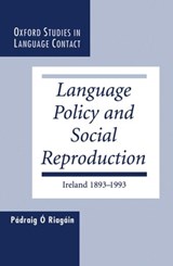 Language Policy and Social Reproduction - PADRAIG (RESEARCH PROFESSOR IN THE SOCIOLOGY OF LANGUAGE,  Research Professor in the Sociology of Language, Institiuid Teangeolaiochta Eireann (The Linguistics Institute of Ireland)) O Riagain - 9780198235187