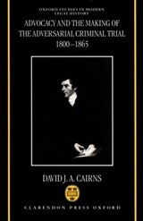 Advocacy and the Making of the Adversarial Criminal Trial 1800-1865 - David J. A. Cairns - 9780198262848