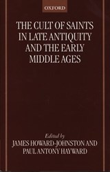 The Cult of Saints in Late Antiquity and the Early Middle Ages - JAMES (UNIVERSITY LECTURER IN BYZANTINE STUDIES,  Modern History Faculty, University Lecturer in Byzantine Studies, Modern History Faculty, University of Oxford) Howard-Johnston ; Paul Antony (Junior Research Fellow in Modern History, Junior Research Fellow in Modern History, Jesus College, Oxford)  - 9780198269786
