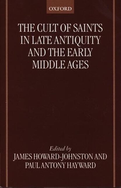 The Cult of Saints in Late Antiquity and the Early Middle Ages, JAMES (UNIVERSITY LECTURER IN BYZANTINE STUDIES,  Modern History Faculty, University Lecturer in Byzantine Studies, Modern History Faculty, University of Oxford) Howard-Johnston ; Paul Antony (Junior Research Fellow in Modern History, Junior Research Fellow in Modern History, Jesus College, Oxford)  - Gebonden - 9780198269786