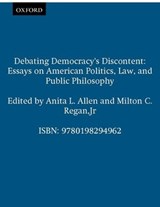 Debating Democracy's Discontent - ANITA L. (PROFESSOR OF LAW AND ASSOCIATE DEAN FOR RESEARCH AND SCHOLARSHIP,  Professor of Law and Associate Dean for Research and Scholarship, Georgetown University Law Centre) Allen ; Milton C., Jr. (Professor of Law, Professor of Law, Georgetown University Law Center) Regan - 9780198294962
