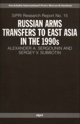 Russian Arms Transfers to East Asia in the 1990s - ALEXANDER A. (PROFESSOR OF POLITICAL SCIENCE,  Nizhny Novgorod State Linguistic University) Sergounin ; Sergey V. (Associate Professor of Political Science, University of Nizhny Novgorod) Subbotin - 9780198295761