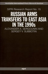 Russian Arms Transfers to East Asia in the 1990s - ALEXANDER A. (PROFESSOR OF POLITICAL SCIENCE,  Nizhny Novgorod State Linguistic University) Sergounin ; Sergey V. (Associate Professor of Political Science, University of Nizhny Novgorod) Subbotin - 9780198295778