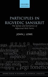 Participles in Rigvedic Sanskrit - JOHN J. (LEVERHULME EARLY CAREER RESEARCH FELLOW,  Leverhulme Early Career Research Fellow, Faculty of Linguistics, Philology, and Phonetics, University of Oxford) Lowe - 9780198701361