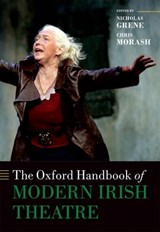 The Oxford Handbook of Modern Irish Theatre - NICHOLAS (PROFESSOR OF ENGLISH LITERATURE EMERITUS,  Professor of English Literature Emeritus, Trinity College Dublin) Grene ; Chris (Seamus Heaney Professor of Irish Writing, Seamus Heaney Professor of Irish Writing, Trinity College Dublin) Morash - 9780198706137