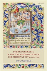 Urban Panegyric and the Transformation of the Medieval City, 1100-1300 - PAUL (SENIOR LECTURER IN MEDIEVAL HISTORY,  Senior Lecturer in Medieval History, University of Manchester) Oldfield - 9780198717737