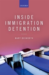 Inside Immigration Detention - MARY (PROFESSOR OF CRIMINOLOGY AND FELLOW OF ST CROSS COLLEGE,  University of Oxford and, concurrently, Professor of Criminology, Monash University Australia) Bosworth - 9780198722571