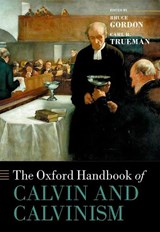 The Oxford Handbook of Calvin and Calvinism - Bruce (Yale Divinity School) Gordon ; Carl R. (Grove City College) Trueman - 9780198728818