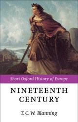 The Nineteenth Century | T. C. W. (PROFESSOR OF MODERN EUROPEAN HISTORY,  Professor of Modern European History, University of Cambridge) Blanning | 