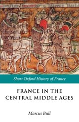 France in the Central Middle Ages 900-1200 - MARCUS (SENIOR LECTURER IN MEDIEVAL HISTORY,  University of Bristol) Bull - 9780198731856