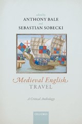 Medieval English Travel - ANTHONY (PROFESSOR OF MEDIEVAL STUDIES AND DEPUTY DEAN OF ARTS,  Professor of Medieval Studies and Deputy Dean of Arts, Birkbeck, University of London) Bale ; Sebastian (Professor of Medieval English Literature and Culture, Professor of Medieval English Literature and Culture, University of Groninge - 9780198733782