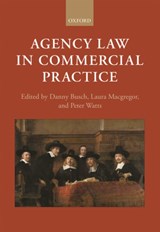 Agency Law in Commercial Practice - DANNY (PROFESSOR OF FINANCIAL LAW,  Professor of Financial Law, University of Nijmegen) Busch ; Laura (Professor of Commercial Contract Law, Professor of Commercial Contract Law, University of Edinburgh) Macgregor ; Peter (Professor of Law, Professor of Law, The University of Auckland) Watts - 9780198738473