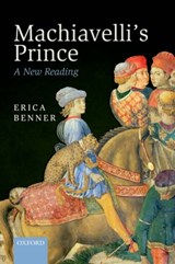 Machiavelli's ^IPrince^R - ERICA (FELLOW IN ETHICS AND POLITICAL PHILOSOPHY,  Fellow in Ethics and Political Philosophy, Yale University) Benner - 9780198746805