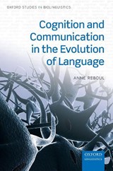 Cognition and Communication in the Evolution of Language - ANNE (SENIOR RESEARCHER,  Senior Researcher, Institute for Cognitive Sciences-Marc Jeannerod, CNRS and University UCBL-Lyon 1) Reboul - 9780198747314