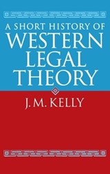 A Short History of Western Legal Theory - KELLY,  J. M. (late Professor of Jurisprudence and Roman Law, late Professor of Jurisprudence and Roman Law, University College, Dublin) - 9780198762430