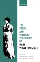 The Social and Political Philosophy of Mary Wollstonecraft - SANDRINE (BILKENT UNIVERSITY,  Ankara, Turkey) Berges ; Alan (Dickson Poon School of Law, King's College London) Coffee - 9780198766841