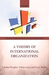 A Theory of International Organization - LIESBET (W.R. KENAN DISTINGUISHED PROFESSOR OF POLITICAL SCIENCE AND ROBERT SCHUMAN FELLOW,  W.R. Kenan Distinguished Professor of Political Science and Robert Schuman Fellow, UNC-Chapel Hill and European University Institute, Florence) Hooghe ; Tobias (Assistant Professor of Global Governance and C - 9780198766988