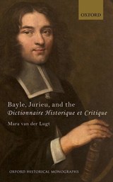 Bayle, Jurieu, and the Dictionnaire Historique et Critique - MARA (EARLY CAREER FELLOW,  Early Career Fellow, Lichtenberg Kolleg Goettingen) Van der Lugt - 9780198769262