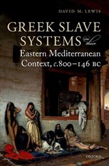 Greek Slave Systems in their Eastern Mediterranean Context, c.800-146 BC - DAVID M. (LECTURER IN GREEK HISTORY AND CULTURE,  Lecturer in Greek History and Culture, University of Edinburgh) Lewis - 9780198769941