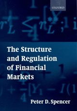 The Structure and Regulation of Financial Markets - PETER D. (PROFESSOR OF FINANCIAL ECONOMICS,  Professor of Financial Economics, Birkbeck College, London) Spencer - 9780198776109