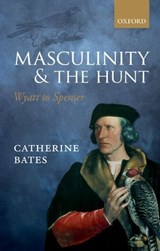 Masculinity and the Hunt - CATHERINE (PROFESSOR OF ENGLISH,  Department of English and Comparative Literary Studies, University of Warwick) Bates - 9780198778325