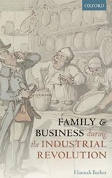 Family and Business during the Industrial Revolution - HANNAH (PROFESSOR OF BRITISH HISTORY,  Professor of British History, University of Manchester) Barker - 9780198786023