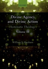 Divine Agency and Divine Action, Volume III - ABRAHAM,  William J. (Albert Cook Outler Professor of Wesley Studies, Albert Cook Outler Professor of Wesley Studies, Perkins School of Theology, Southern Methodist University) - 9780198786528