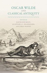 Oscar Wilde and Classical Antiquity - KATHLEEN (FREELANCE WRITER,  theatre historian, and critic) Riley ; Alastair J. L. (Paul Eliadis Professor of Classics and Ancient History, Paul Eliadis Professor of Classics and Ancient History, University of Queensland) Blanshard ; Iarla (Michael Comber PhD Student in the Reception of the Classica - 9780198789260