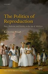 The Politics of Reproduction - KATHERINE (ASSOCIATE PROFESSOR OF HISTORY,  Associate Professor of History, University of Oxford) Paugh - 9780198789789
