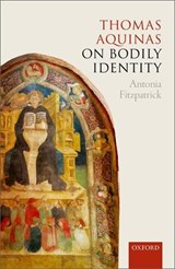 Thomas Aquinas on Bodily Identity - ANTONIA (DEPARTMENTAL LECTURER IN MEDIEVAL HISTORY,  Departmental Lecturer in Medieval History, St. John's College, University of Oxford) Fitzpatrick - 9780198790853