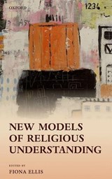 New Models of Religious Understanding - FIONA (PROFESSOR OF PHILOSOPHY AND DIRECTOR OF THE CENTRE FOR PHILOSOPHY OF RELIGION,  Professor of Philosophy and Director of the Centre for Philosophy of Religion, Heythrop College, University of London) Ellis - 9780198796732
