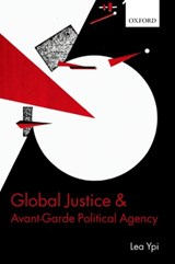 Global Justice and Avant-Garde Political Agency - LEA (POST-DOCTORAL PRIZE RESEARCH FELLOW,  Nuffield College, Oxford) Ypi - 9780198798668