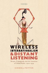 Wireless Internationalism and Distant Listening - SIMON J. (PROFESSOR OF MODERN HISTORY,  Professor of Modern History, University of Bristol) Potter - 9780198800231