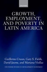 Growth, Employment, and Poverty in Latin America - GUILLERMO (DEPUTY DIRECTOR,  Centro de Estudios Distributivos, Laborales y Sociales, Universidad Nacional de La Plata) Cruces ; Gary S. (Professor of Economics and the John P. Windmuller Chair of International and Comparative Labor, Cornell University) Fields ; David (PhD student in Economics, Corne - 9780198801085