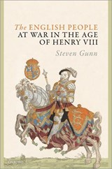 The English People at War in the Age of Henry VIII - STEVEN (PROFESSOR OF EARLY MODERN HISTORY AND FELLOW AND TUTOR IN HISTORY,  Professor of Early Modern History and Fellow and Tutor in History, Merton College, Oxford) Gunn - 9780198802860
