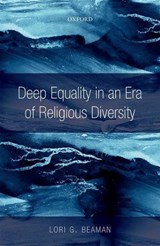 Deep Equality in an Era of Religious Diversity - LORI G. (PROFESSOR IN THE DEPARTMENT OF CLASSICS AND RELIGIOUS STUDIES,  Professor in the Department of Classics and Religious Studies, University of Ottawa) Beaman - 9780198803485